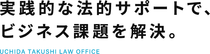 実践的な法的サポートで、ビジネス課題を解決。